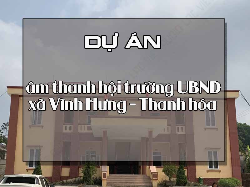 Giới thiệu về dự án âm thanh hội trường UBND xã Vĩnh Hưng - Thanh hóa