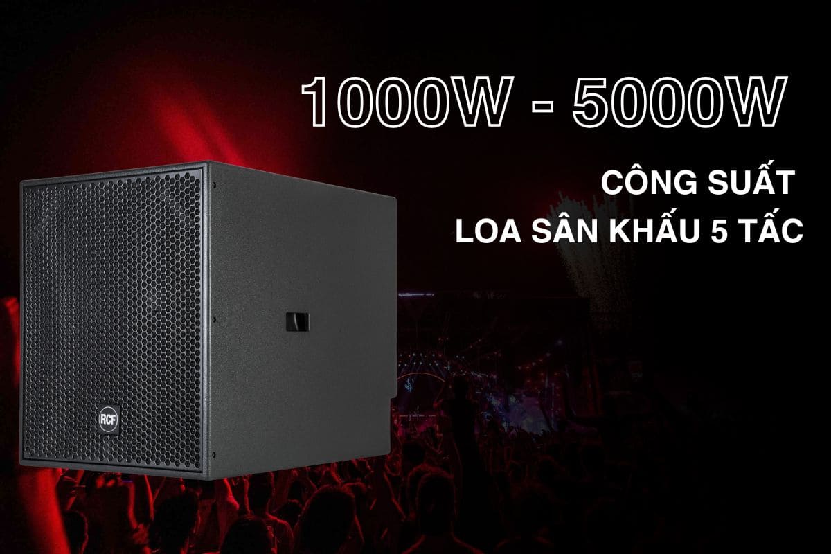 Công suất loa sân khấu 5 tấc dao động từ 1000 - 5000W