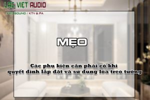 Các phụ kiện cần phải có khi quyết định lắp đặt và sử dụng loa treo tường