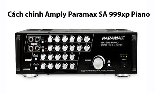 Hướng dẫn chi tiết cách chỉnh amply paramax sa 999xp