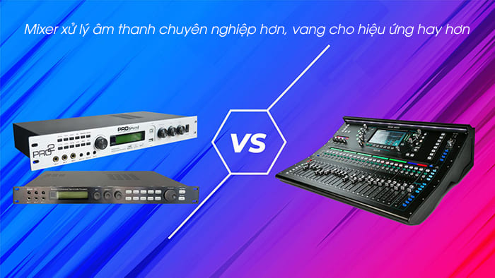 Mixer xử lý chuyên nghiệp hơn nhưng vang cho hiệu ứng hay hơn Mixer xử lý chuyên nghiệp hơn nhưng vang cho hiệu ứng hay hơn