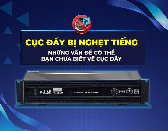 1. Cục đẩy bị nghẹt tiếng có thể do tầng thúc hay nguồn nuôi tần thúc có vấn đề