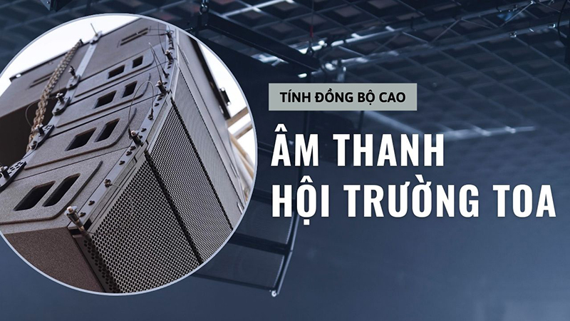 Âm thanh hội trường TOA có chất lượng tốt, tính đồng bộ cao Âm thanh hội trường TOA có chất lượng tốt, tính đồng bộ cao