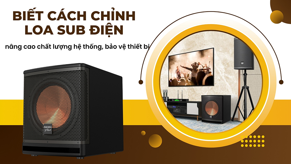 Biết cách chỉnh loa sub điện không chỉ cho ra âm thanh hay mà còn giúp loa bền bỉ hơn