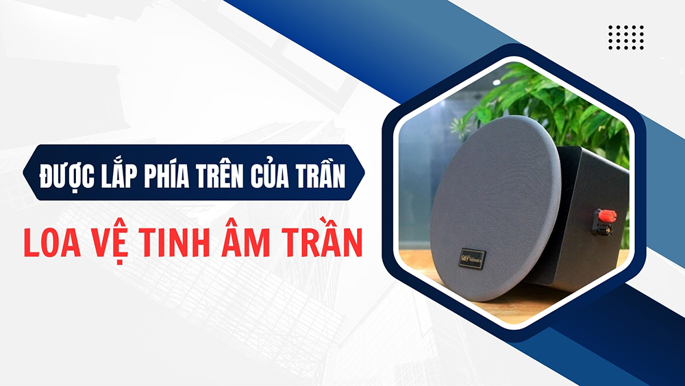 Loa vệ tinh âm trần được lắp phía trên của trần