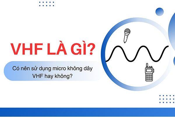 VHF là gì? Ưu điểm, ứng dụng của micro VHF