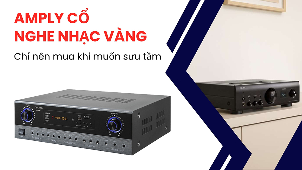 Chỉ nên mua amply cổ nghe nhạc vàng khi muốn sưu tầm