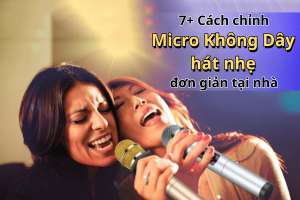 [7 Tips] Cách chỉnh micro không dây hát nhẹ cực đơn giản tại nhà
