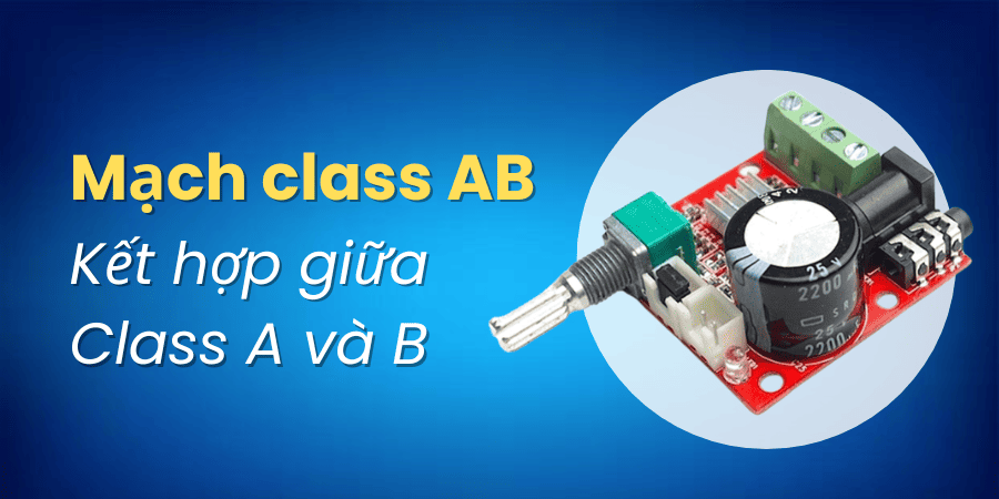 Mạch công suất class AB là gì
