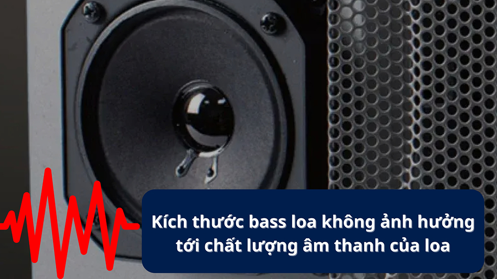 Kích thước bass loa không ảnh hưởng tới chất lượng âm thanh của loa Kích thước bass loa không ảnh hưởng tới chất lượng âm thanh của loa