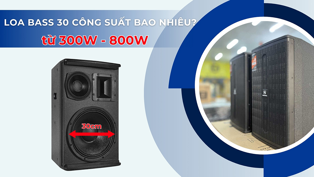 Loa bass 30 công suất bao nhiêu? dao động từ 300W - 800W Loa bass 30 công suất bao nhiêu? dao động từ 300W - 800W