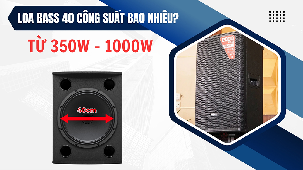Loa bass 40 công suất bao nhiêu? dao động từ 350W - 1000W Loa bass 40 công suất bao nhiêu? dao động từ 350W - 1000W