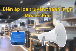 Biến áp loa truyền thanh, loa nén, phóng thanh là gì? Mua ở đâu?