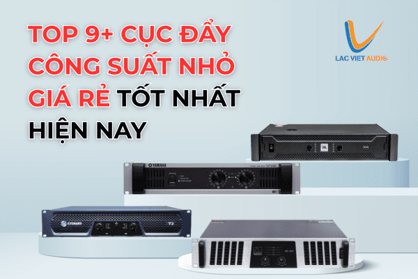 Báo giá top 5+ cục đẩy công suất nhỏ giá rẻ tốt nhất hiện nay