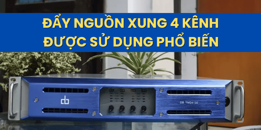Nên sử dụng cục đẩy công suất 4 kênh nguồn xung do có hiệu suất cao
