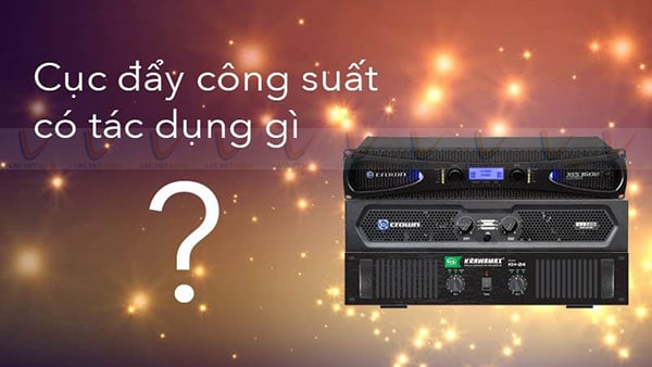 Tác dụng của cục đẩy công suất có thể bạn chưa biết