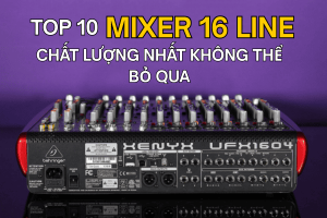 Top 10 mixer 16 line chất lượng nhất không thể bỏ qua
