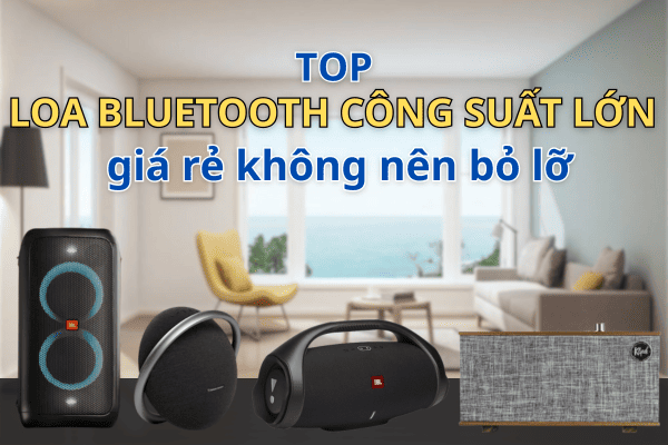Top loa bluetooth công suất lớn giá rẻ không nên bỏ lỡ