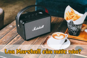 Loa Marshall của nước nào? Sản xuất ở đâu? Chất lượng tốt không