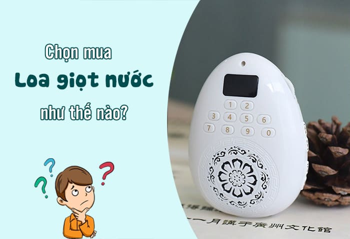 Chọn mua loa giọt nước chú ý tới công suất, chất âm, giá thành sản phẩm