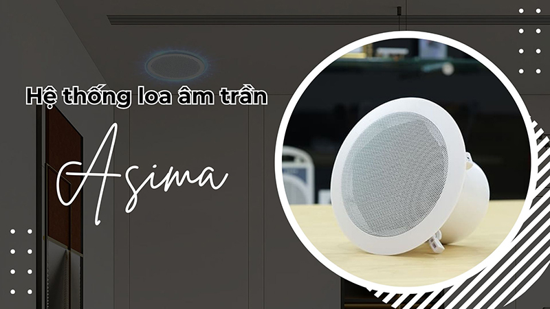 Hệ thống loa âm trần Asima chất lượng được nhiều người sử dụng
