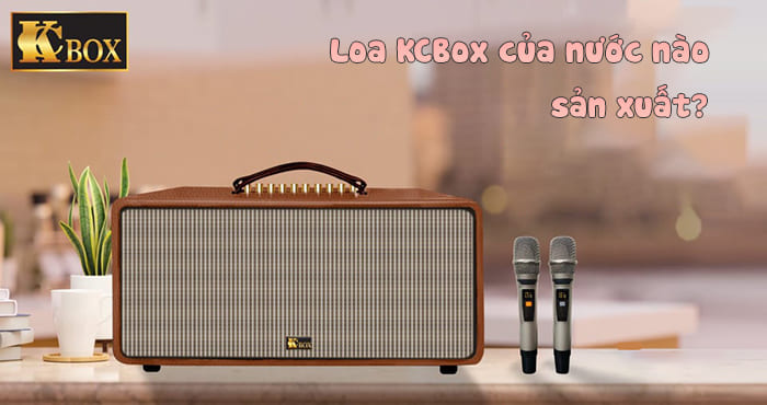Loa KCBox của nước nào sản xuất?