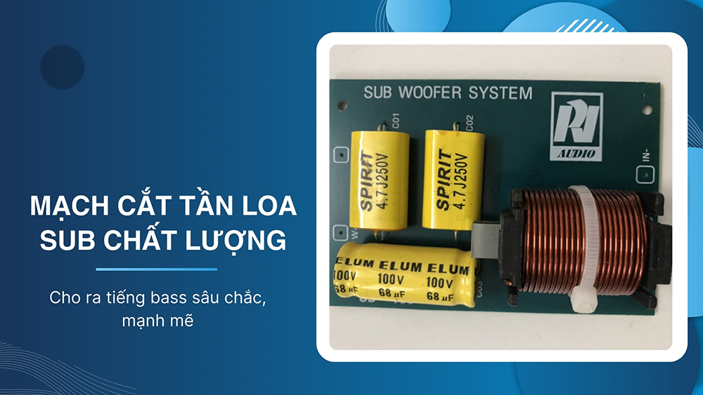 Mạch phân tần loa sub tốt sẽ cho tiếng sub sâu, chắc và uy lực