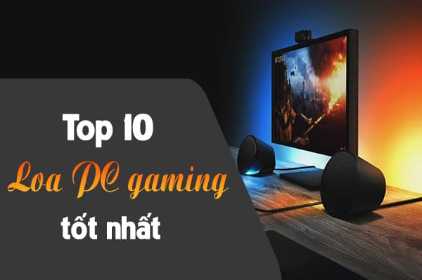 Top 10 loa PC gaming bán siêu chạy hiện nay nhất định phải thử