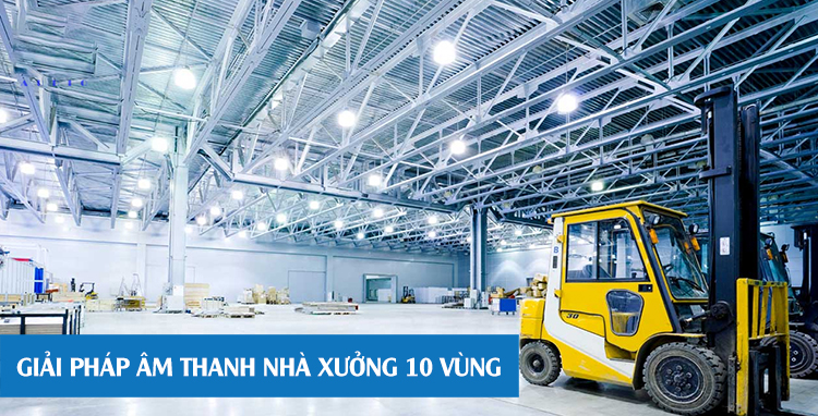 Tư vấn giải pháp âm thanh nhà xưởng 10 vùng Tư vấn giải pháp âm thanh nhà xưởng 10 vùng