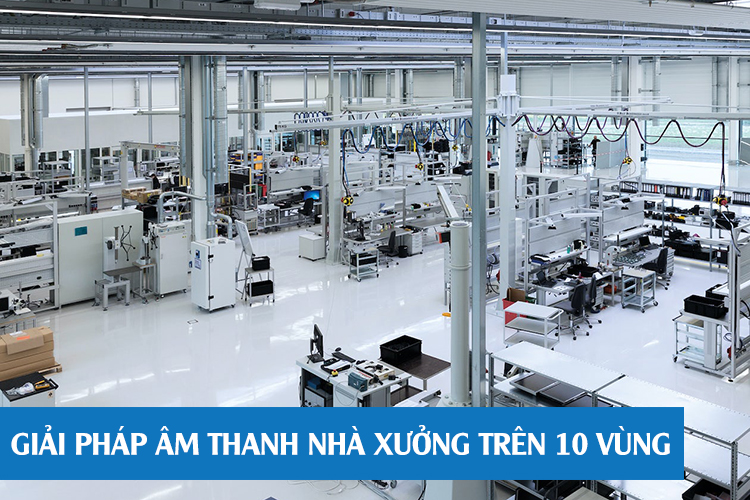 Tư vấn giải pháp âm thanh nhà xưởng trên 10 vùng