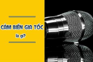 Cảm biến gia tốc là gì? Ứng dụng trên các dòng micro không dây