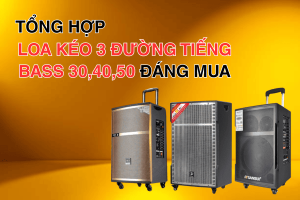 Tổng hợp loa kéo 3 đường tiếng bass 30,40,50 đáng mua nhất hiện nay