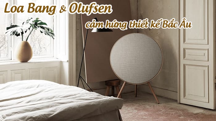 Loa Bang & Olufsen có thiết kế nổi bật đậm chất Bắc Âu