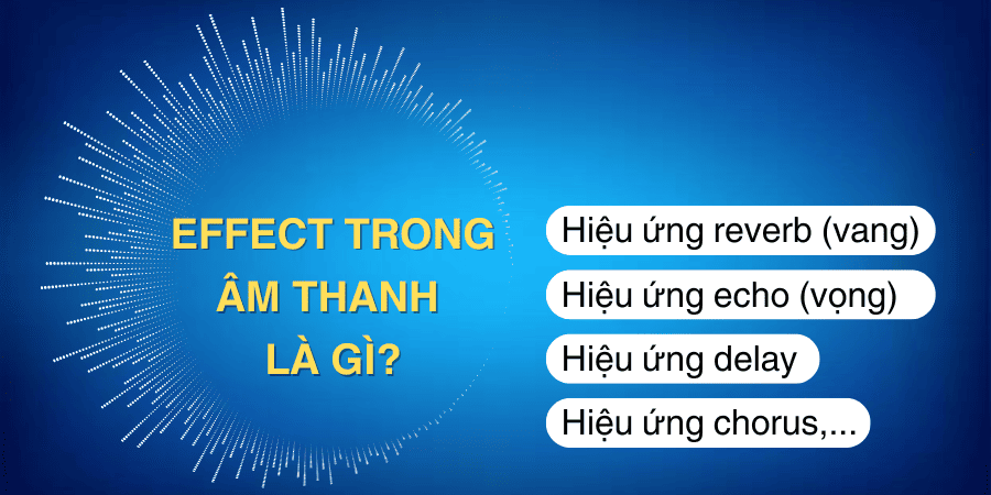 Effect là tổng hợp các hiệu ứng giúp âm thanh đầu ra mà chúng ta nghe được hay, mượt mà và chuyên nghiệp hơn