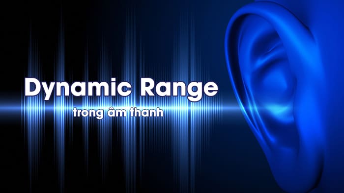 Dynamic Range trong âm thanh là gì?