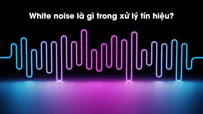 White noise là gì trong xử lý tín hiệu? là các tín hiệu ngẫu nhiên có các mức tần số khác nhau
