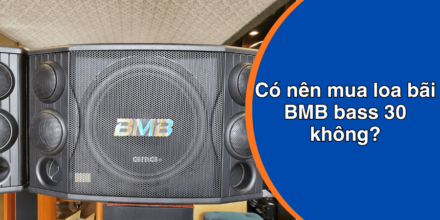 Không nên mua loa bass 30 BMB bãi vì khó kiểm định được chất lượng sản phẩm