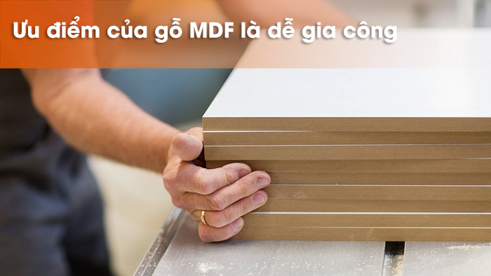 Ưu điểm của gỗ MDF là chắc, giá rẻ, dễ gia công
