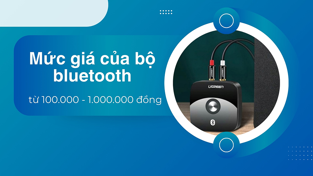Mức giá của bộ bluetooth cho ampli dao động từ 100.000 - 1.000.000 đồng