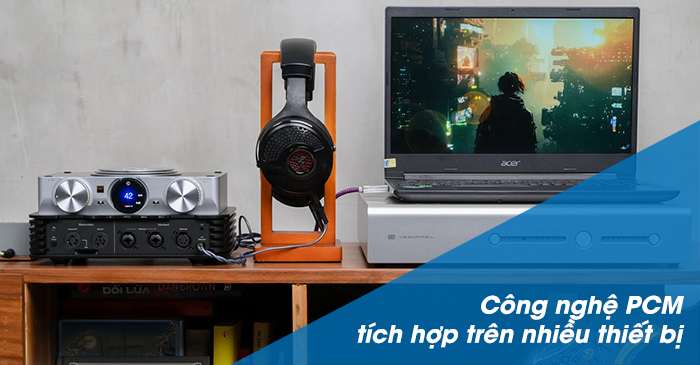 Công nghệ âm thanh PCM được tích hợp trong khá nhiều thiết bị âm thanh hiện nay
