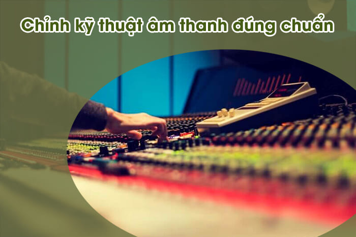 Cách điều chỉnh hệ thống chuẩn kỹ thuật âm thanh