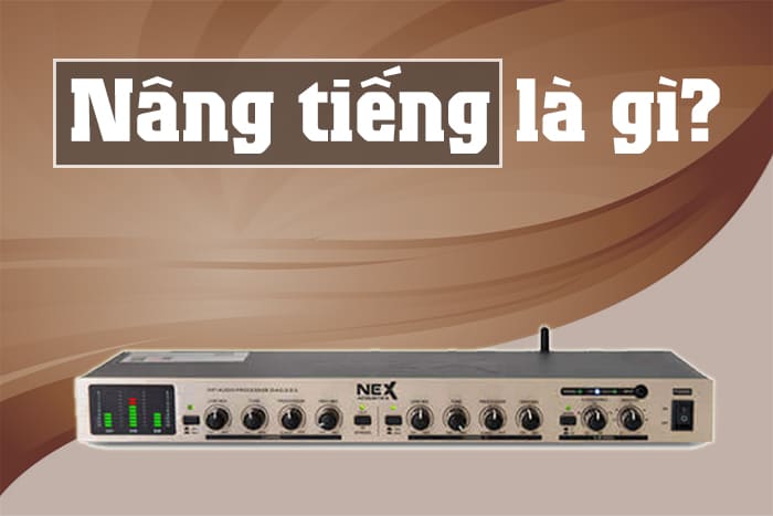 Nâng tiếng là gì? Xử lý các tín hiệu âm thanh