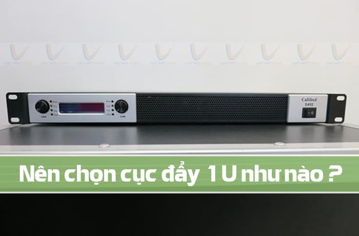 Tiêu chí lựa chọn cục đẩy công suất 1U phù hợp