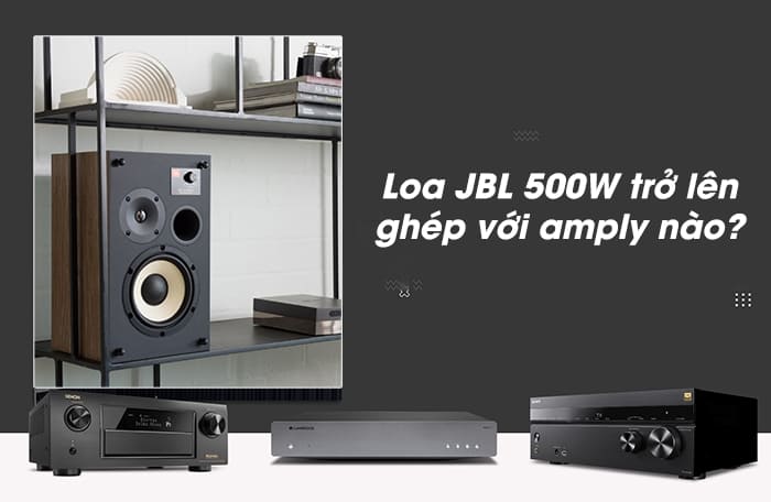 Loa JBL công suất từ 500W trở lên thì dùng Jarguar 506 hoặc cục đẩy