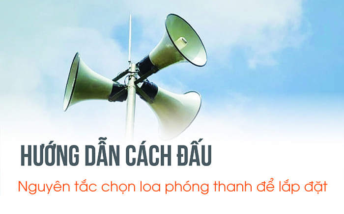 Nguyên tắc chọn loa phóng thanh để lắp đặt