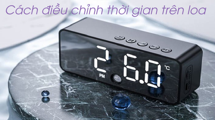 Cách chỉnh đồng hồ trên loa bluetooth Cách chỉnh đồng hồ trên loa bluetooth