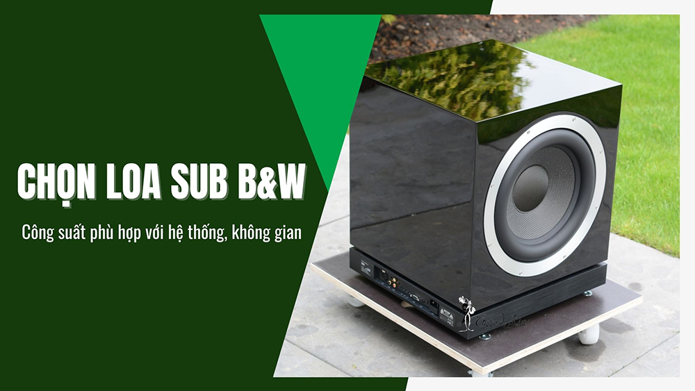 Chọn loa sub B&W có công suất phù hợp với diện tích không gian sử dụng