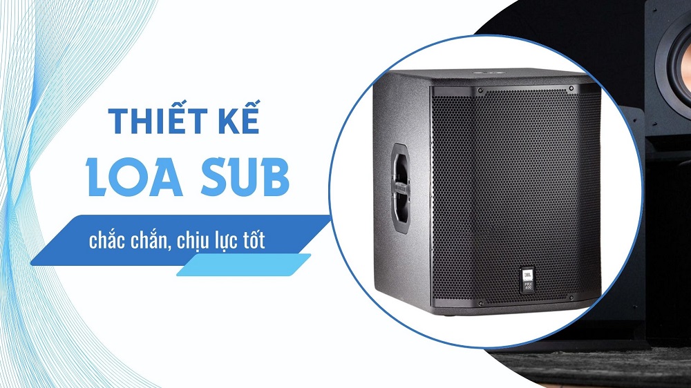 Thiết kế loa sub thường có dạng nằm chắc chắn, chịu lực tốt