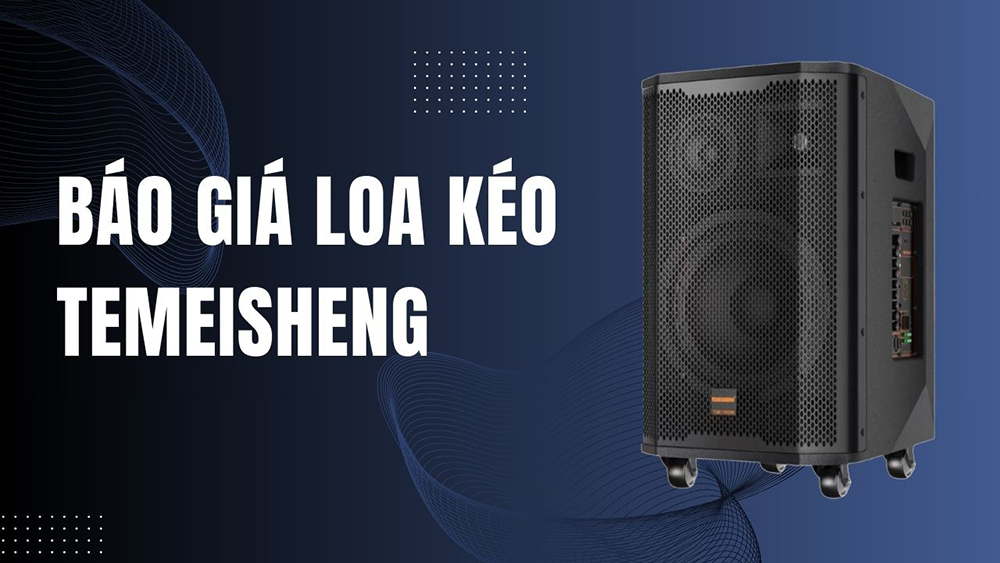 Báo giá loa kéo Temeisheng cập nhật mới nhất Báo giá loa kéo Temeisheng cập nhật mới nhất