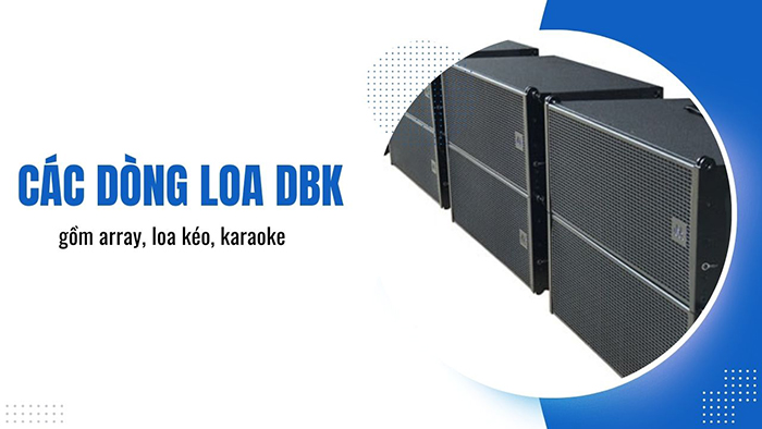 Các dòng loa DBK chính bao gồm array, karaoke, loa kéo